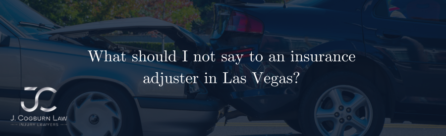 What should I not say to an insurance adjuster in Las Vegas
